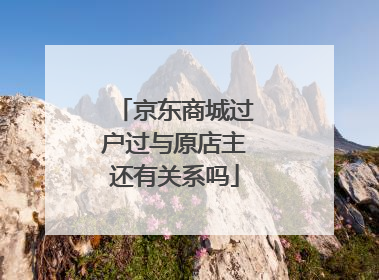 京东商城过户过与原店主还有关系吗