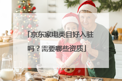 京东家电类目好入驻吗?需要哪些资质