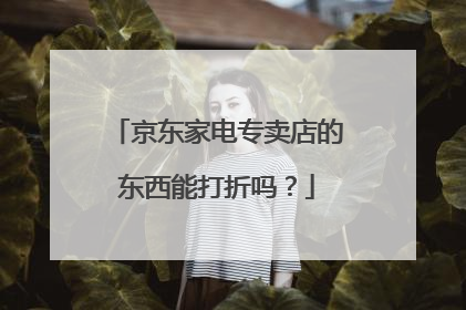 京东家电专卖店的东西能打折吗?