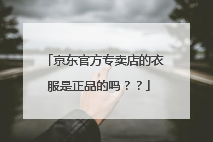 京东官方专卖店的衣服是正品的吗？？