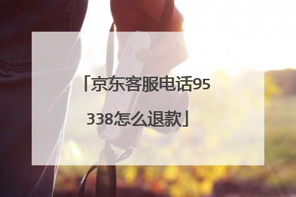 京东客服电话95338怎么退款
