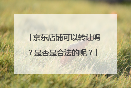 京东店铺可以转让吗？是否是合法的呢？