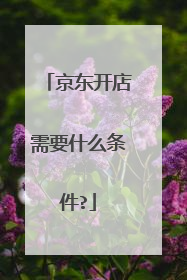 京东开店需要什么条件?