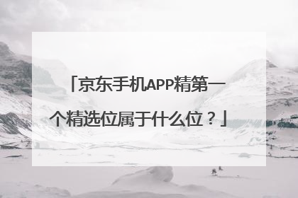 京东手机APP精第一个精选位属于什么位?