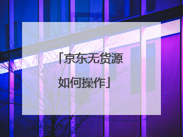 京东无货源如何操作