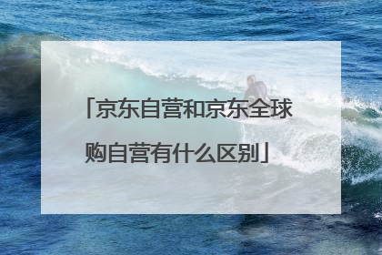 京东自营和京东全球购自营有什么区别