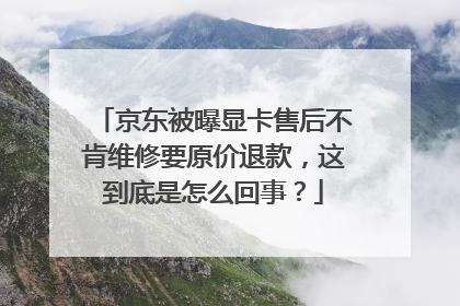 京东被曝显卡售后不肯维修要原价退款,这到底是怎么回事?