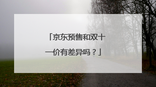 京东预售和双十一价有差异吗?