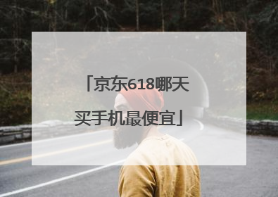 京东618哪天买手机最便宜