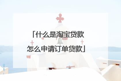 什么是淘宝贷款 怎么申请订单贷款