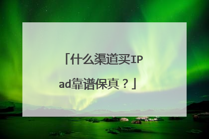 什么渠道买IPad靠谱保真?