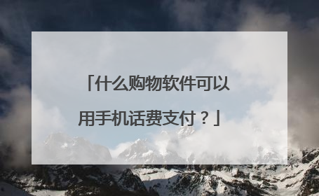 什么购物软件可以用手机话费支付？