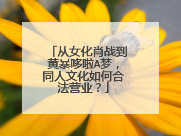 从女化肖战到黄暴哆啦A梦,同人文化如何合法营业?