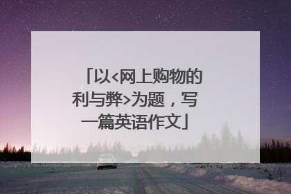 以<网上购物的利与弊>为题，写一篇英语作文