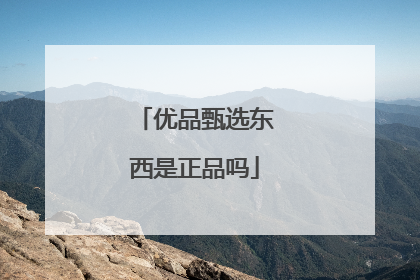 优品甄选东西是正品吗
