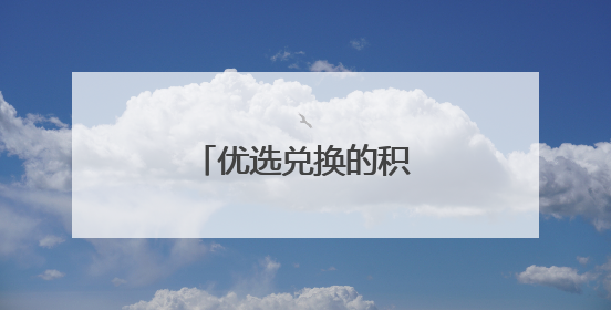 优选兑换的积分是真的吗?