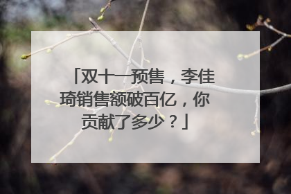 双十一预售，李佳琦销售额破百亿，你贡献了多少？
