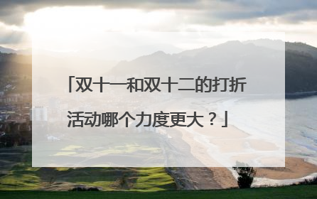 双十一和双十二的打折活动哪个力度更大?