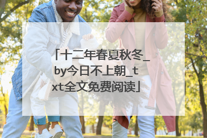 十二年春夏秋冬_by今日不上朝_txt全文免费阅读