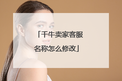 千牛卖家客服名称怎么修改