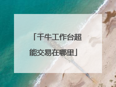 千牛工作台超能交易在哪里
