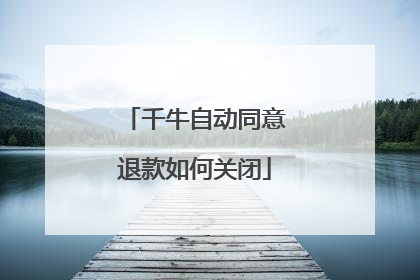 千牛自动同意退款如何关闭