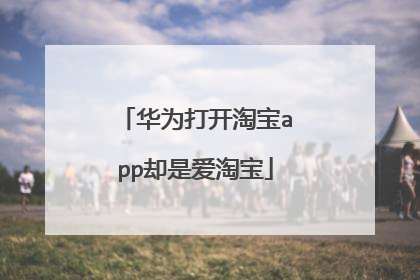 华为打开淘宝app却是爱淘宝