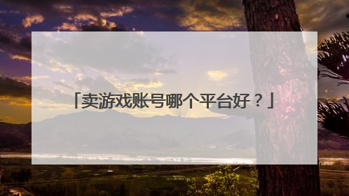 卖游戏账号哪个平台好?