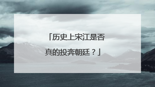 历史上宋江是否真的投奔朝廷?
