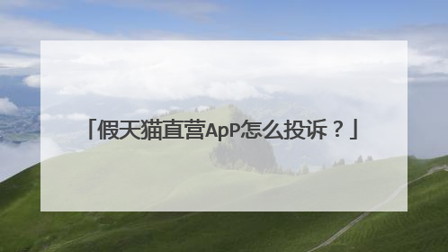 假天猫直营ApP怎么投诉?