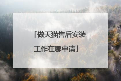 做天猫售后安装工作在哪申请