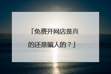 免费开网店是真的还是骗人的？
