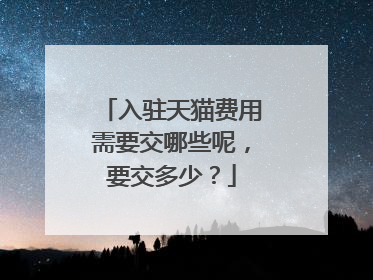 入驻天猫费用需要交哪些呢,要交多少?