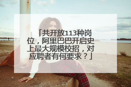 共开放113种岗位,阿里巴巴开启史上最大规模校招,对应聘者有何要求?