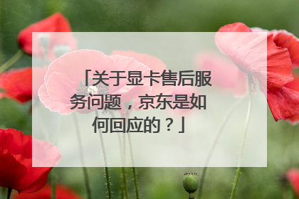 关于显卡售后服务问题,京东是如何回应的?