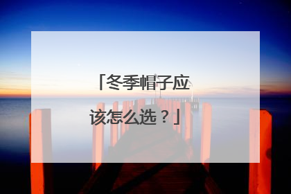 冬季帽子应该怎么选?