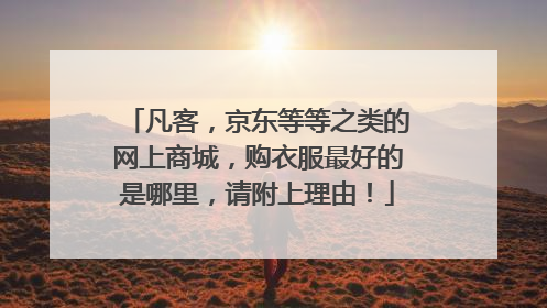 凡客，京东等等之类的网上商城，购衣服最好的是哪里，请附上理由！