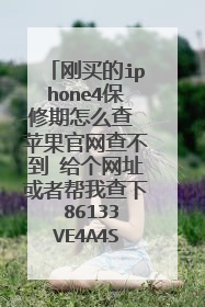 刚买的iphone4保修期怎么查 苹果官网查不到 给个网址或者帮我查下 86133VE4A4S