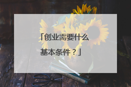 创业需要什么基本条件?