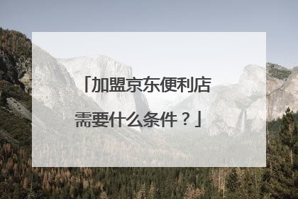 加盟京东便利店需要什么条件?