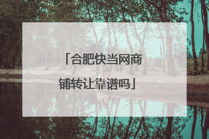 合肥快当网商铺转让靠谱吗