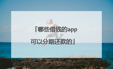 哪些借钱的app可以分期还款的