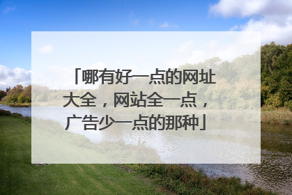 哪有好一点的网址大全，网站全一点，广告少一点的那种