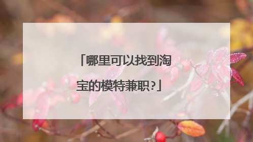 哪里可以找到淘宝的模特兼职?