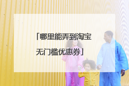 哪里能弄到淘宝无门槛优惠券