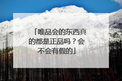 唯品会的东西真的都是正品吗？会不会有假的