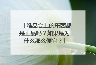 唯品会上的东西都是正品吗?如果是为什么那么便宜?