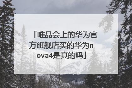 唯品会上的华为官方旗舰店买的华为nova4是真的吗