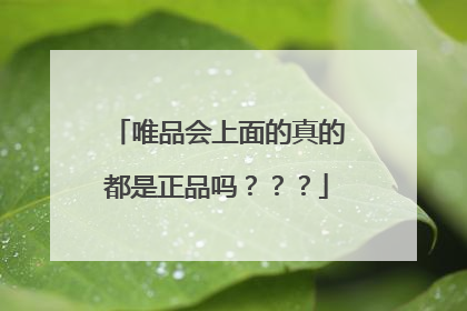 唯品会上面的真的都是正品吗???