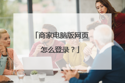 商家电脑版网页 怎么登录?
